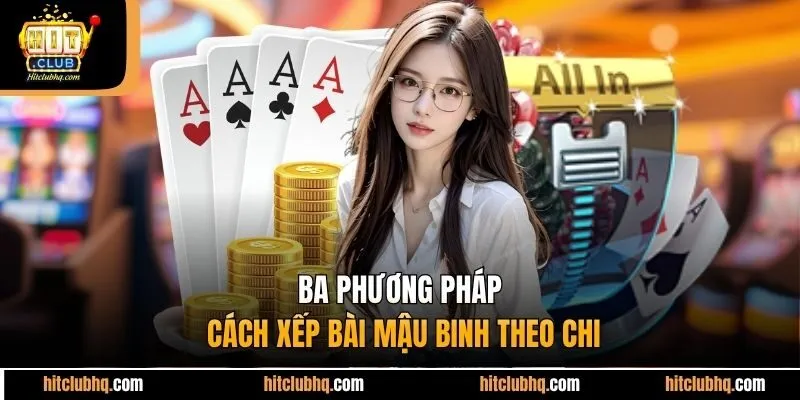 Ba phương pháp cách xếp bài mậu binh theo chi