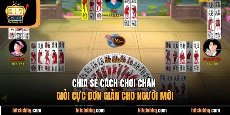 Chia sẻ cách chơi chắn giỏi cực đơn giản cho người mới