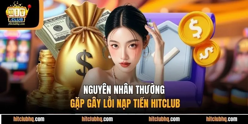Nguyên nhân thường gặp gây lỗi nạp tiền Hitclub