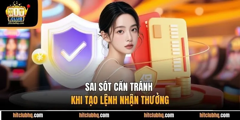 Sai sót cần tránh khi tạo lệnh nhận thưởng